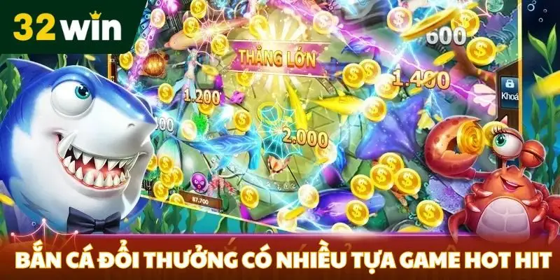 Bắn Cá Đổi Thưởng 32win - Trò Chơi Đang Làm Mưa Làm Gió Bắn cá đổi thưởng có nhiều tựa game hot hit