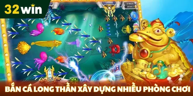 Bắn Cá Long Thần 32win- Sân Chơi Hấp Dẫn Cho Các Thành Viên Bắn cá long thần xây dựng nhiều phòng chơi
