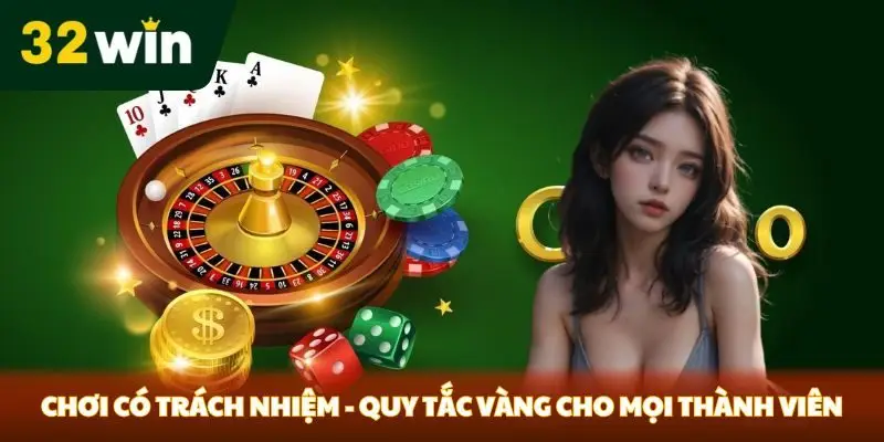 Chơi Có Trách Nhiệm tại 32win Cách để trở thành người chơi có trách nhiệm siêu chuẩn