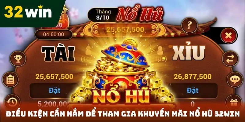 Khuyến Mãi Nổ Hũ 32win - Ngập Tràn Những Ưu Đãi Hấp Dẫn Điều kiện cần nắm để tham gia khuyến mãi nổ hũ 32Win