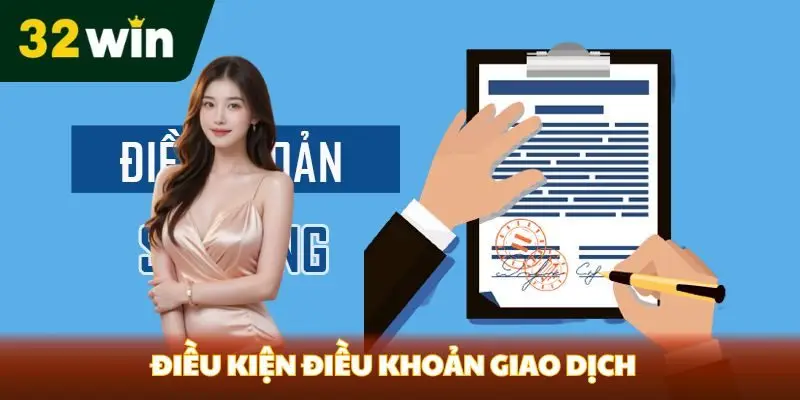 Điều Kiện Điều Khoản 32win Điều kiện điều khoản giao dịch
