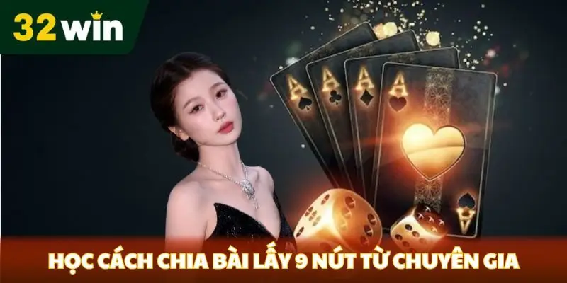Cách Chia Bài Lấy 9 Nút Tại 32win Siêu Hiệu Quả Từ Chuyên Gia Học cách chia bài lấy 9 nút từ chuyên gia