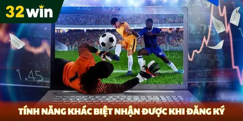 Đăng ký 32win - Đăng Ký Nhanh Chóng Tính năng khác biệt nhận được khi đăng ký